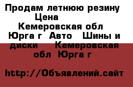 Продам летнюю резину › Цена ­ 10 000 - Кемеровская обл., Юрга г. Авто » Шины и диски   . Кемеровская обл.,Юрга г.